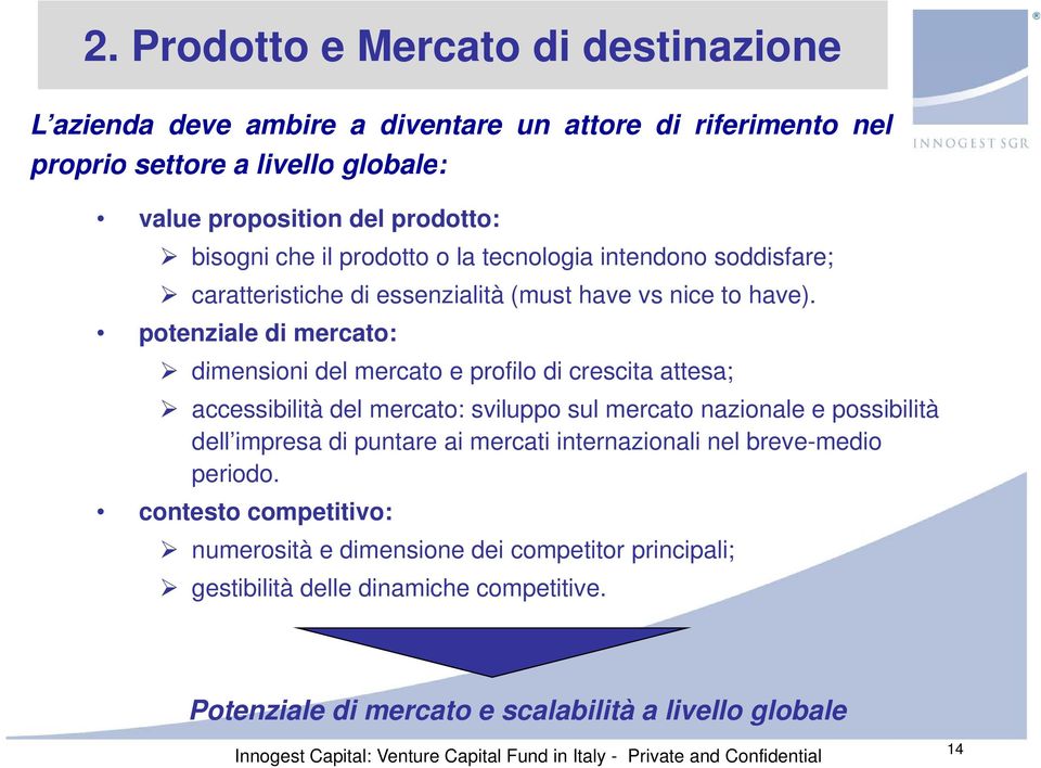 potenziale di mercato: dimensioni del mercato e profilo di crescita attesa; accessibilità del mercato: sviluppo sul mercato nazionale e possibilità dell impresa di