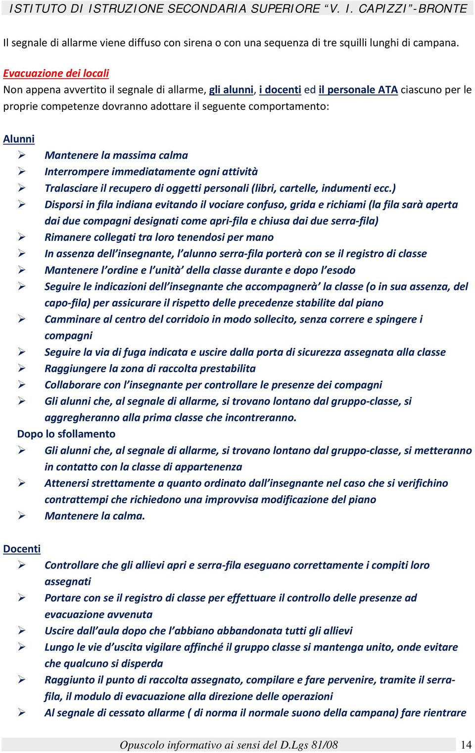 Mantenere la massima calma Interrompere immediatamente ogni attività Tralasciare il recupero di oggetti personali (libri, cartelle, indumenti ecc.