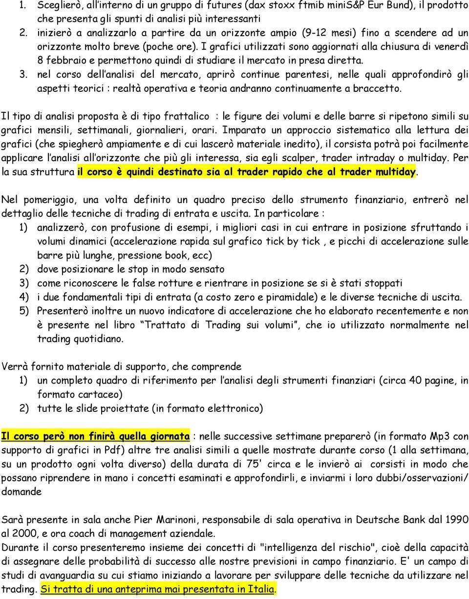 I grafici utilizzati sono aggiornati alla chiusura di venerdì 8 febbraio e permettono quindi di studiare il mercato in presa diretta. 3.