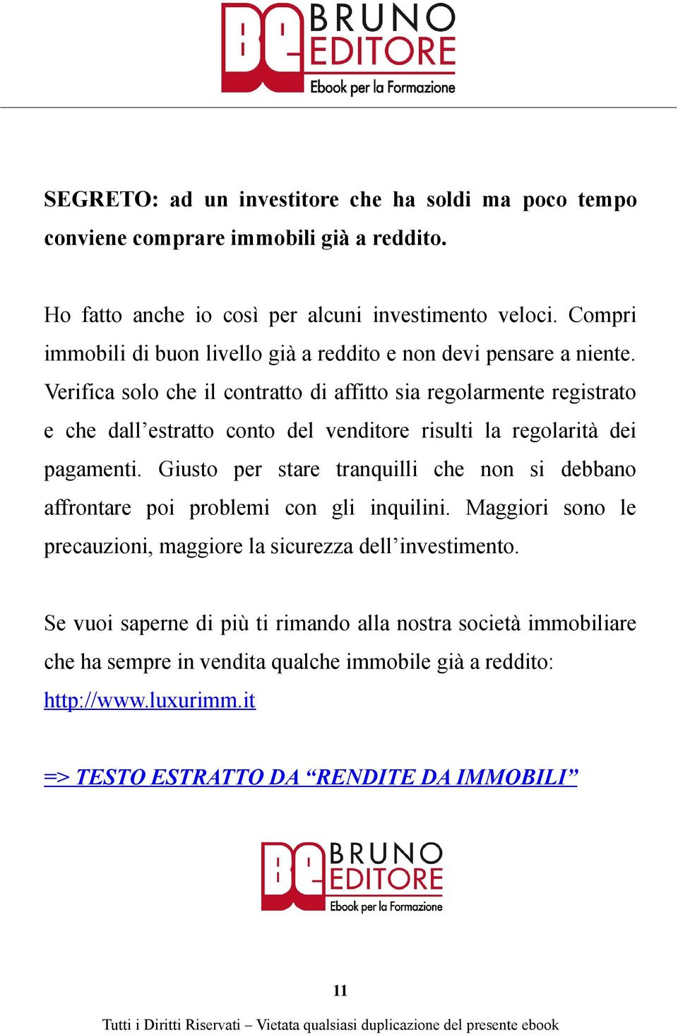 Verifica solo che il contratto di affitto sia regolarmente registrato e che dall estratto conto del venditore risulti la regolarità dei pagamenti.