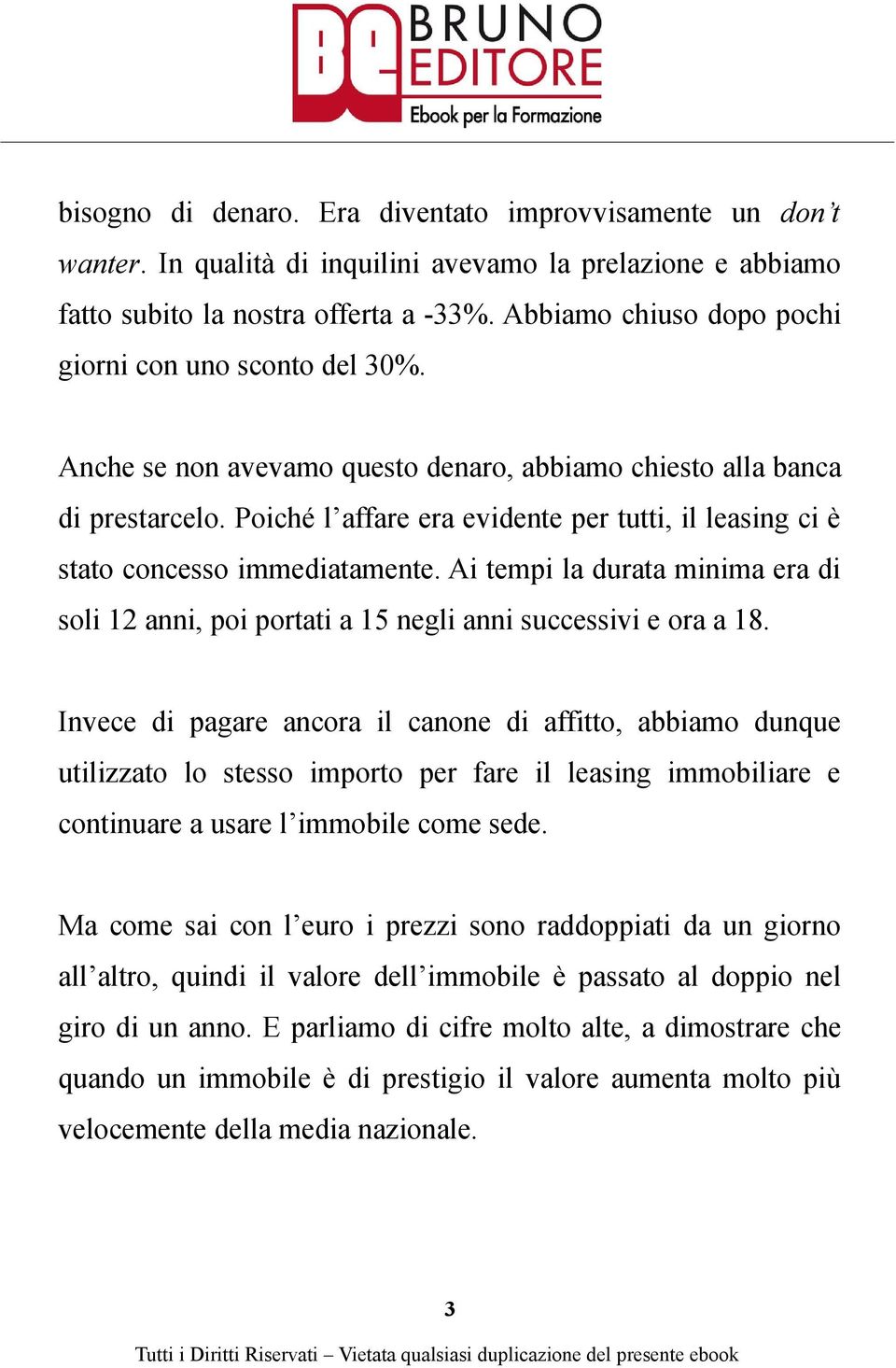 Poiché l affare era evidente per tutti, il leasing ci è stato concesso immediatamente. Ai tempi la durata minima era di soli 12 anni, poi portati a 15 negli anni successivi e ora a 18.