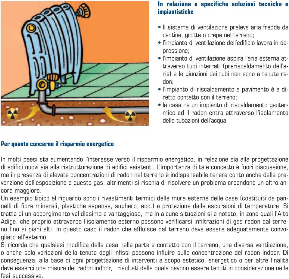 pavimento è a diretto contatto con il terreno; la casa ha un impianto di riscaldamento geotermico ed il radon entra attraverso l isolamento delle tuba zioni dell acqua.