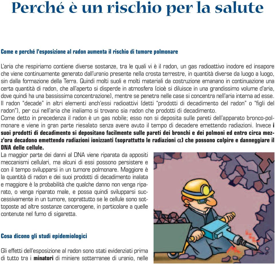 Quindi molti suoli e molti materiali da costruzione emanano in continuazione una certa quantità di radon, che all aperto si disperde in atmosfera (cioè si diluisce in una grandissimo volume d aria,