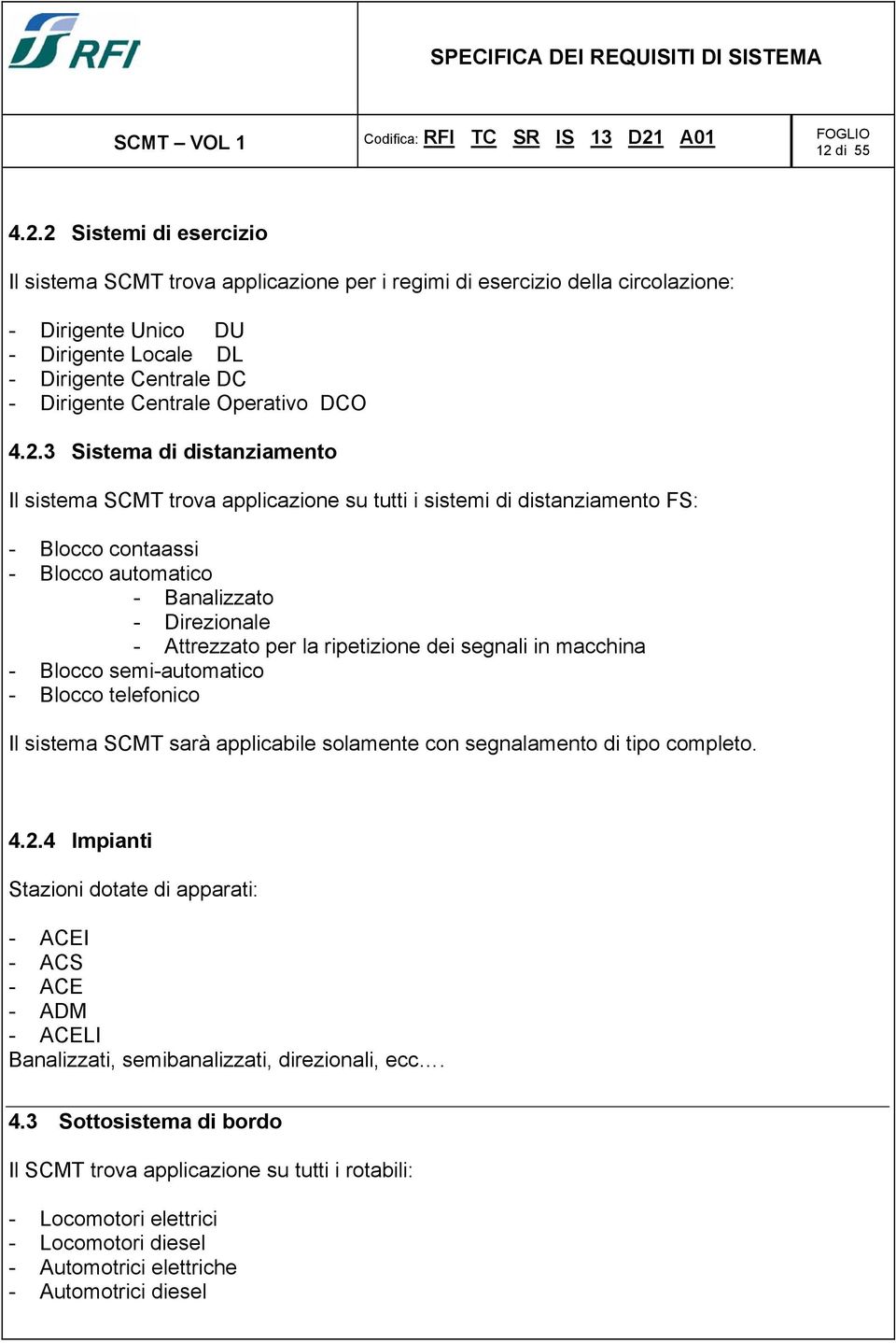 3 Sistema di distanziamento Il sistema SCMT trova applicazione su tutti i sistemi di distanziamento FS: - Blocco contaassi - Blocco automatico - Banalizzato - Direzionale - Attrezzato per la