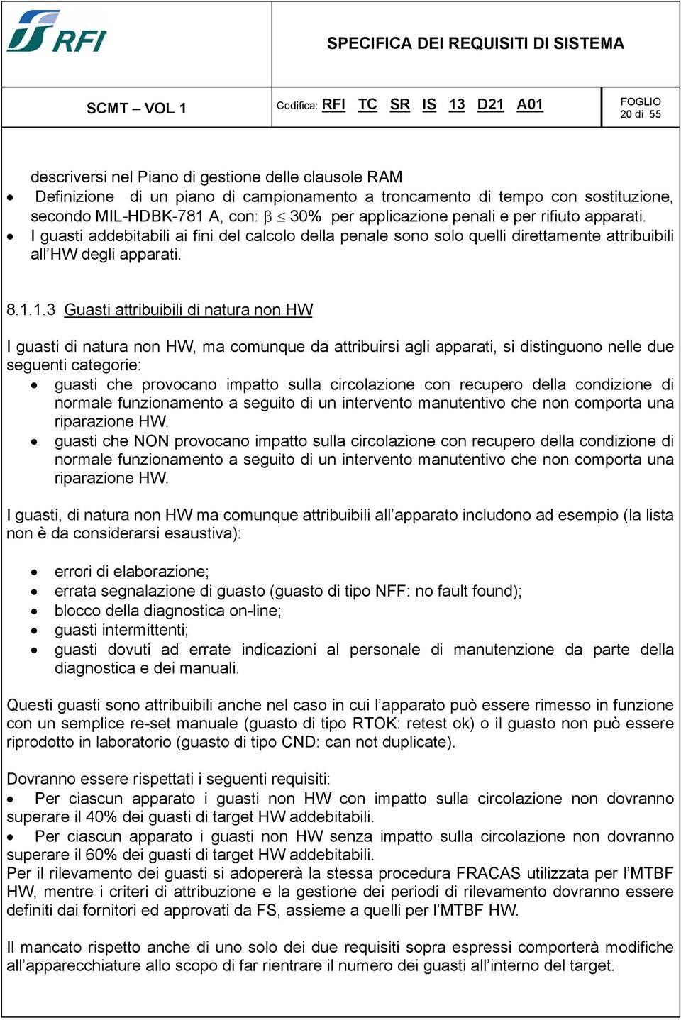 1.3 Guasti attribuibili di natura non HW I guasti di natura non HW, ma comunque da attribuirsi agli apparati, si distinguono nelle due seguenti categorie: guasti che provocano impatto sulla