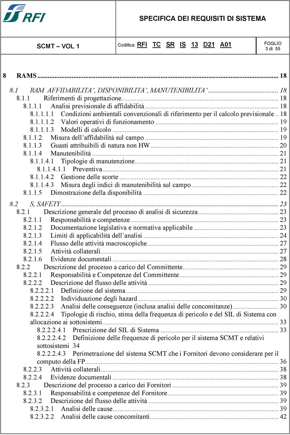 .. 21 8.1.1.4.1 Tipologie di manutenzione... 21 8.1.1.4.1.1 Preventiva... 21 8.1.1.4.2 Gestione delle scorte... 22 8.1.1.4.3 Misura degli indici di manutenibilità sul campo... 22 8.1.1.5 Dimostrazione della disponibilità.