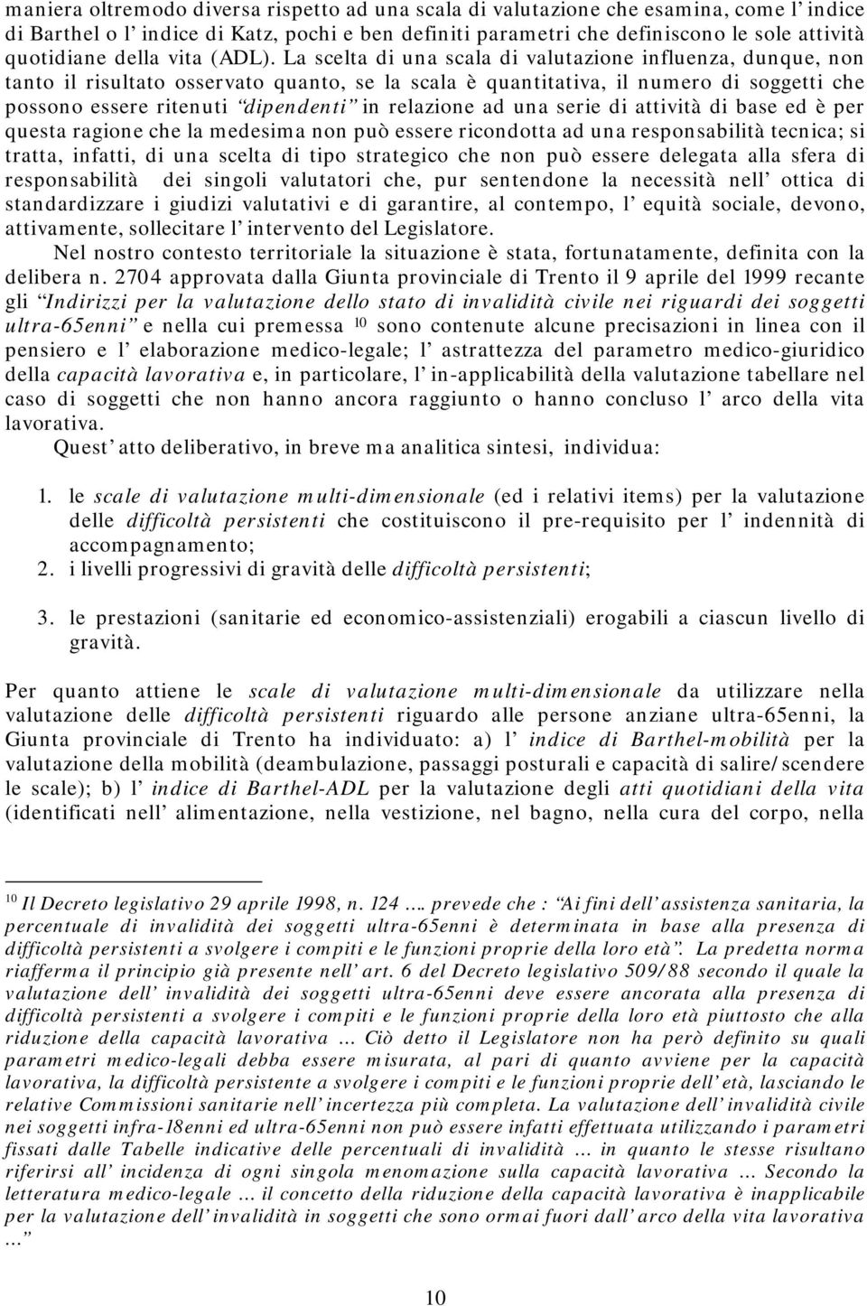 La scelta di una scala di valutazione influenza, dunque, non tanto il risultato osservato quanto, se la scala è quantitativa, il numero di soggetti che possono essere ritenuti dipendenti in relazione