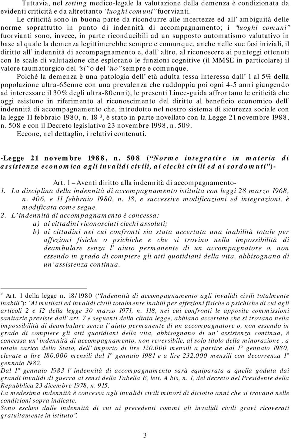 riconducibili ad un supposto automatismo valutativo in base al quale la demenza legittimerebbe sempre e comunque, anche nelle sue fasi iniziali, il diritto all indennità di accompagnamento e, dall