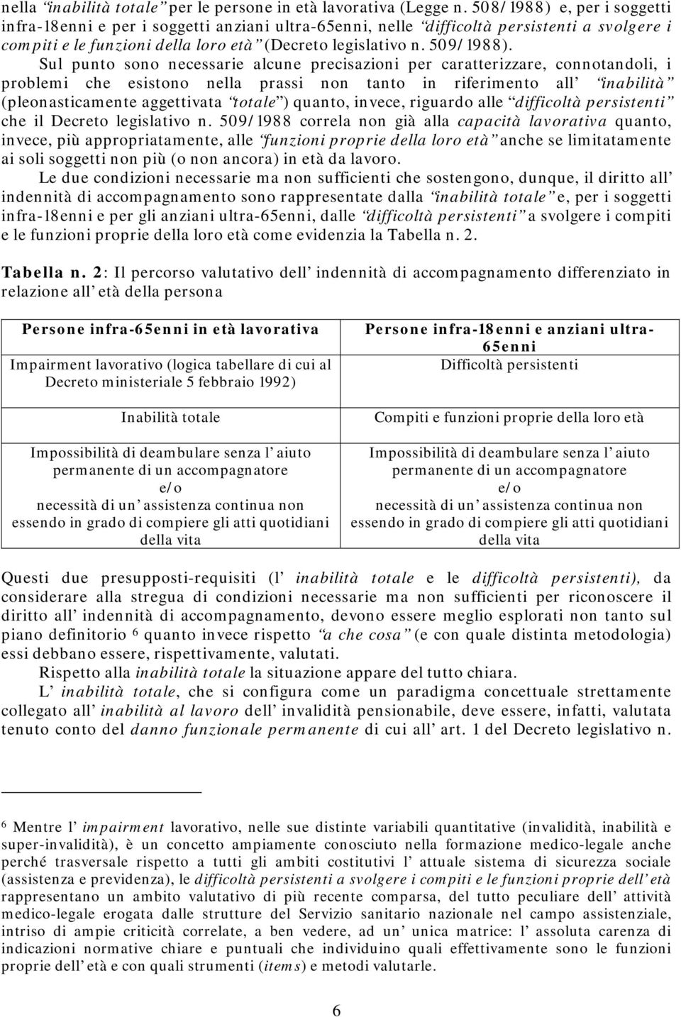 Sul punto sono necessarie alcune precisazioni per caratterizzare, connotandoli, i problemi che esistono nella prassi non tanto in riferimento all inabilità (pleonasticamente aggettivata totale )