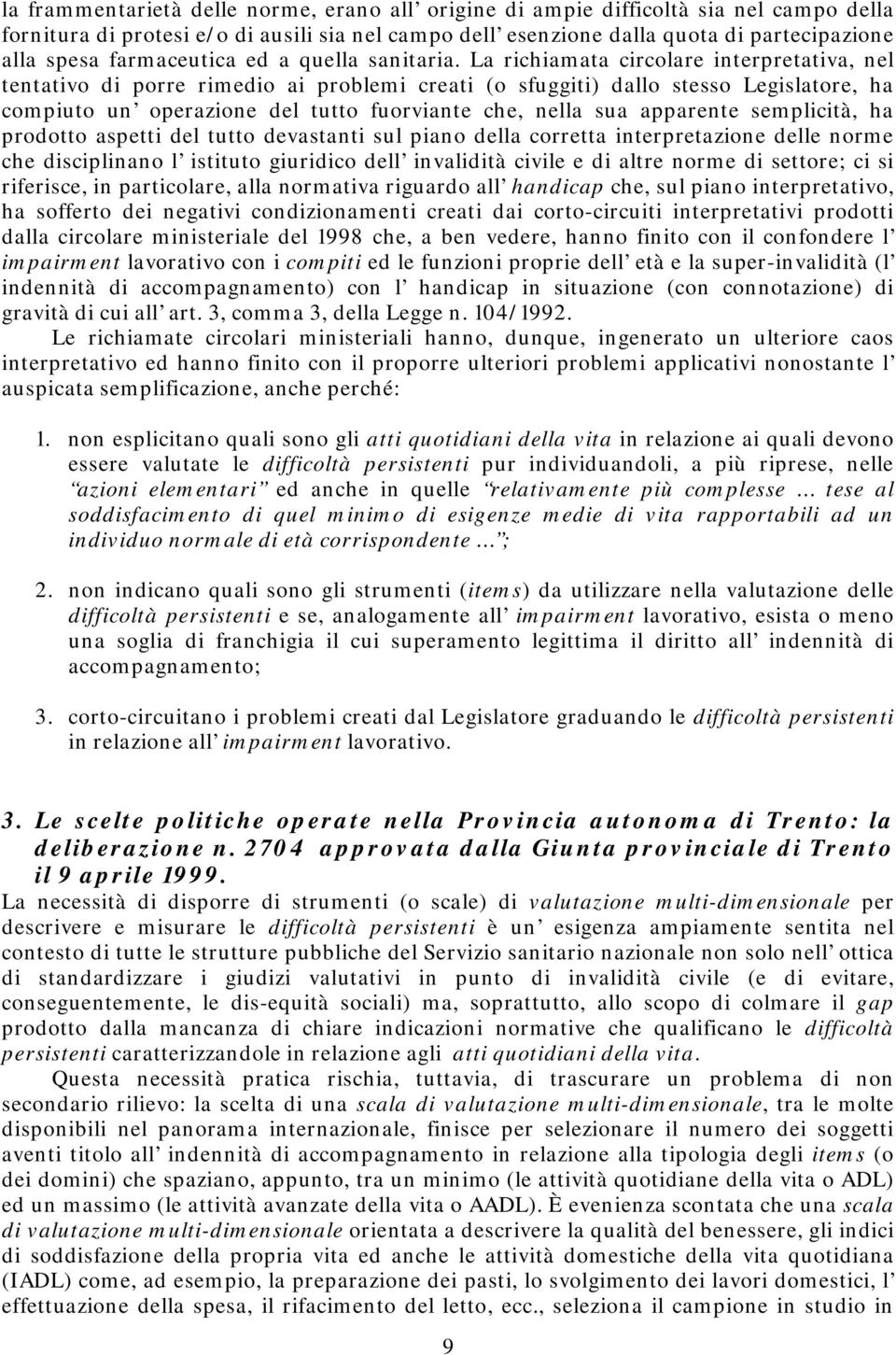 La richiamata circolare interpretativa, nel tentativo di porre rimedio ai problemi creati (o sfuggiti) dallo stesso Legislatore, ha compiuto un operazione del tutto fuorviante che, nella sua