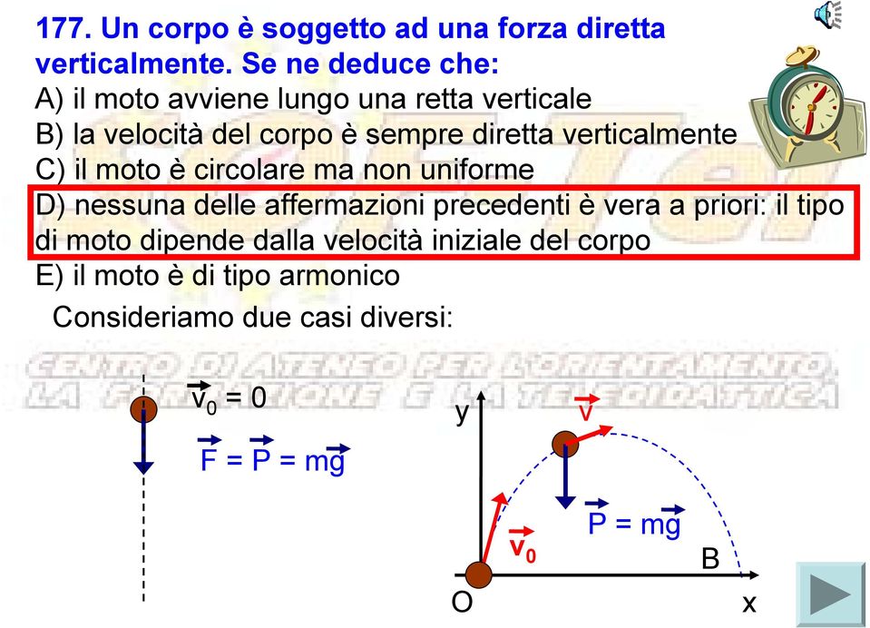 verticalmente C) il moto è circolare ma non uniforme D) nessuna delle affermazioni precedenti è vera a