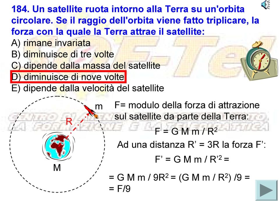 diminuisce di tre volte C) dipende dalla massa del satellite D) diminuisce di nove volte E) dipende dalla velocità del