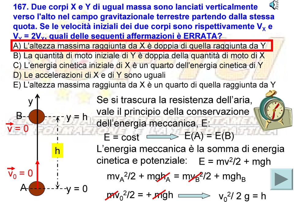 A) L'altezza massima raggiunta da X è doppia di quella raggiunta da Y B) La quantità di moto iniziale di Y è doppia della quantità di moto di X C) L'energia cinetica iniziale di X è un quarto