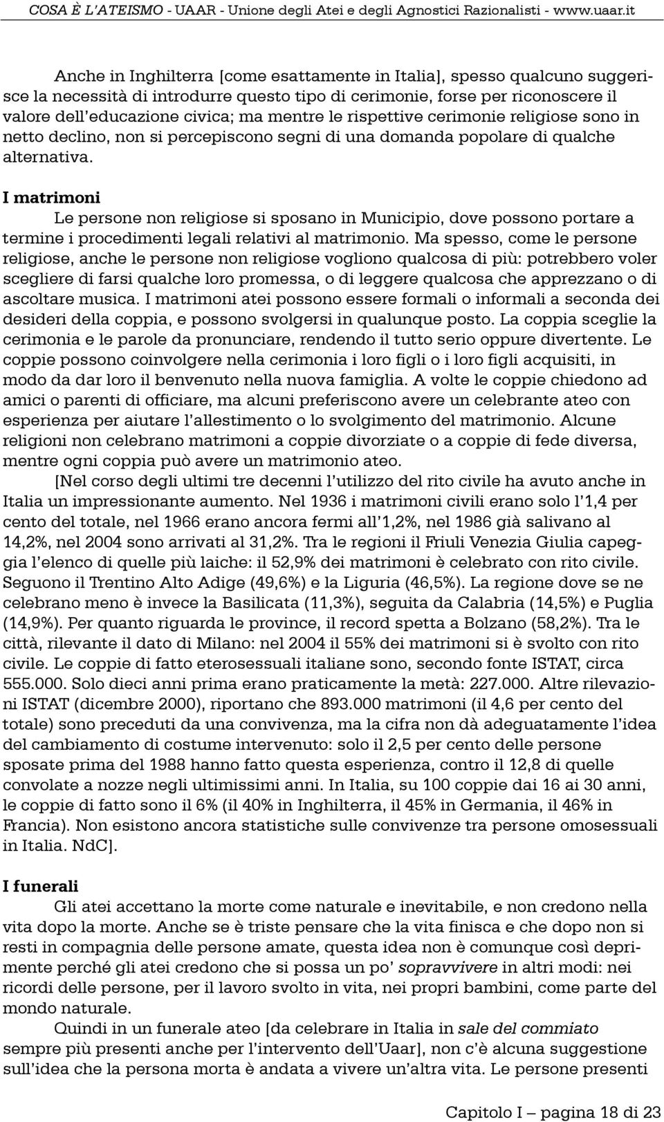 I matrimoni Le persone non religiose si sposano in Municipio, dove possono portare a termine i procedimenti legali relativi al matrimonio.