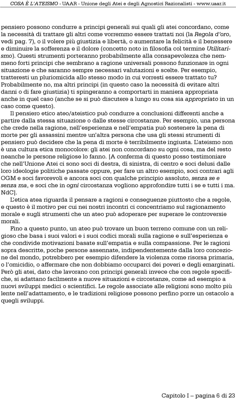 Questi strumenti porteranno probabilmente alla consapevolezza che nemmeno forti principi che sembrano a ragione universali possono funzionare in ogni situazione e che saranno sempre necessari