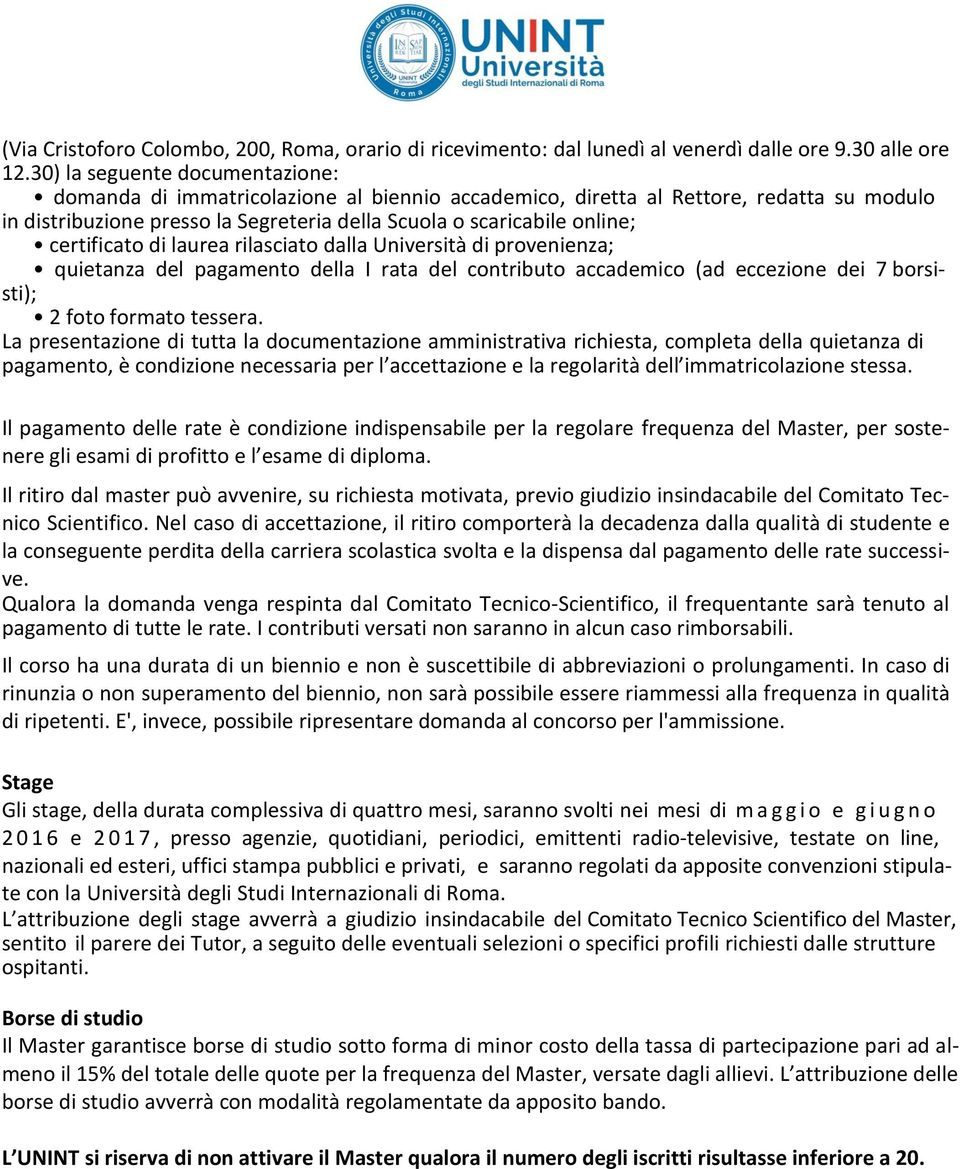 certificato di laurea rilasciato dalla Università di provenienza; quietanza del pagamento della I rata del contributo accademico (ad eccezione dei 7 borsisti); 2 foto formato tessera.