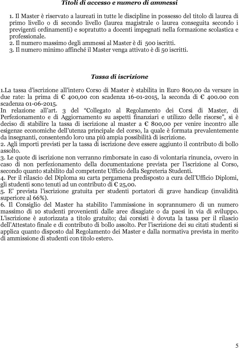 e sopratutto a docenti impegnati nella formazione scolastica e professionale. 2. Il numero massimo degli ammessi al Master è di 500 iscritti. 3.