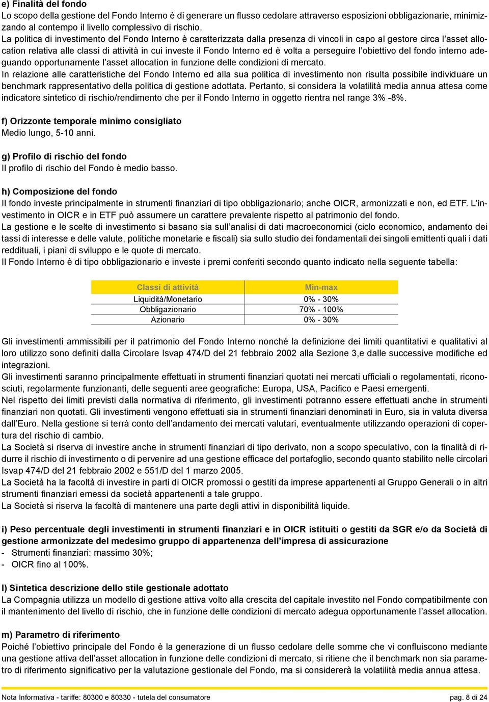 ed è volta a perseguire l obiettivo del fondo interno adeguando opportunamente l asset allocation in funzione delle condizioni di mercato.