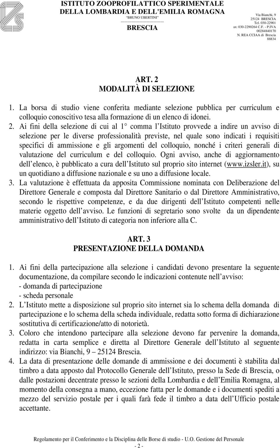 Ai fini della selezione di cui al 1 comma l Istituto provvede a indire un avviso di selezione per le diverse professionalità previste, nel quale sono indicati i requisiti specifici di ammissione e