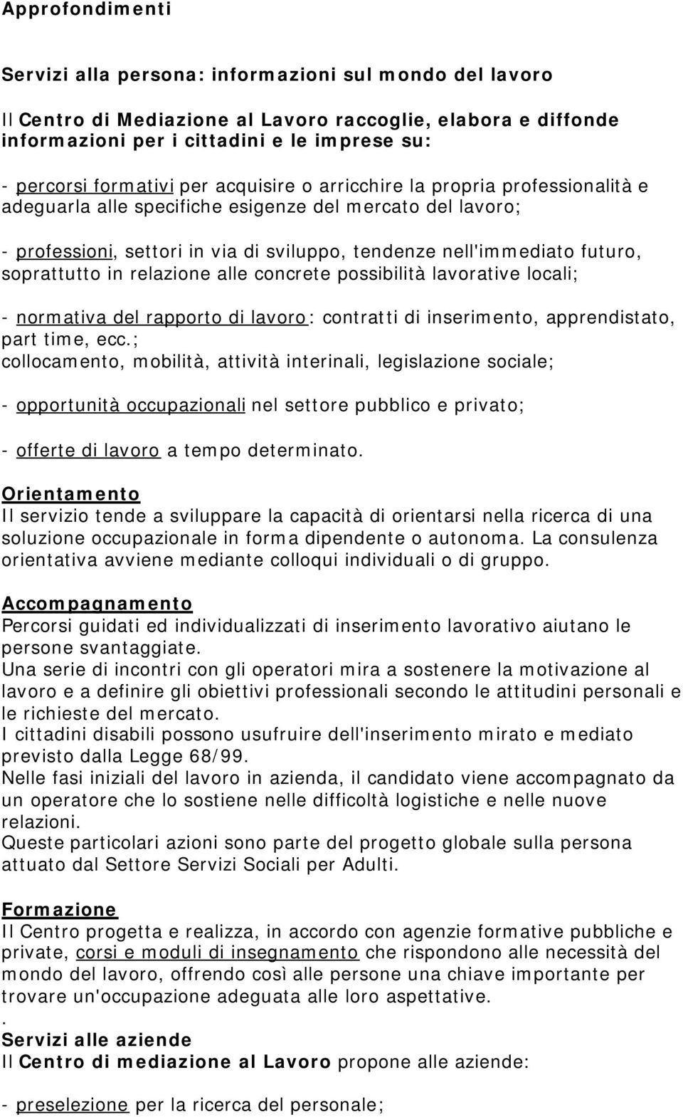 soprattutto in relazione alle concrete possibilità lavorative locali; - normativa del rapporto di lavoro: contratti di inserimento, apprendistato, part time, ecc.