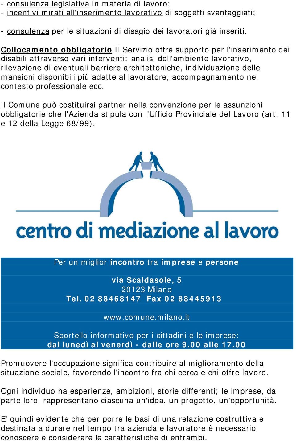 individuazione delle mansioni disponibili più adatte al lavoratore, accompagnamento nel contesto professionale ecc.