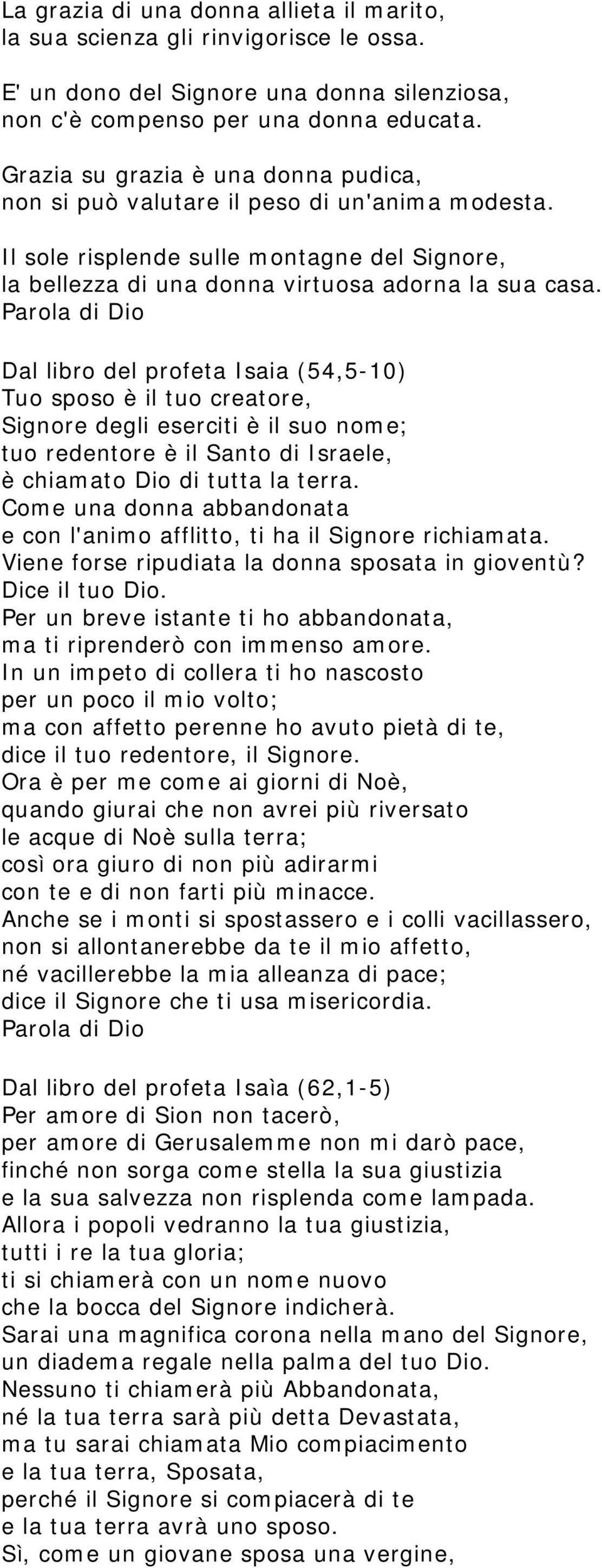 Dal libro del profeta Isaia (54,5-10) Tuo sposo è il tuo creatore, Signore degli eserciti è il suo nome; tuo redentore è il Santo di Israele, è chiamato Dio di tutta la terra.