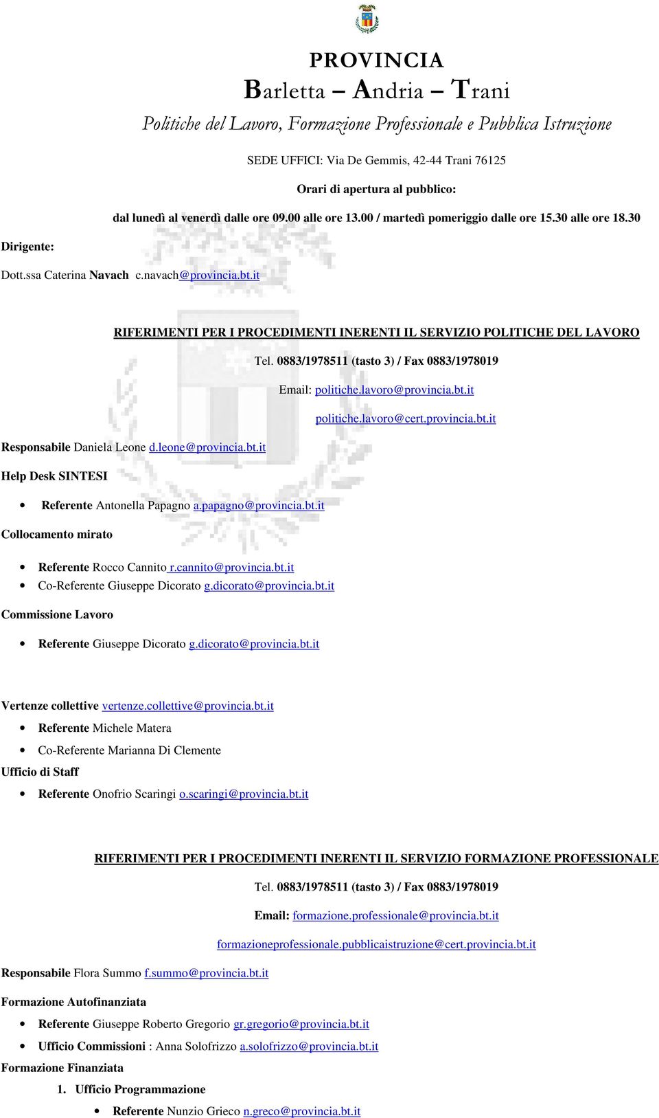 it RIFERIMENTI PER I PROCEDIMENTI INERENTI IL SERVIZIO POLITICHE DEL LAVORO Tel. 0883/1978511 (tasto 3) / Fax 0883/1978019 Email: politiche.lavoro@provincia.bt.it politiche.lavoro@cert.provincia.bt.it Responsabile d.