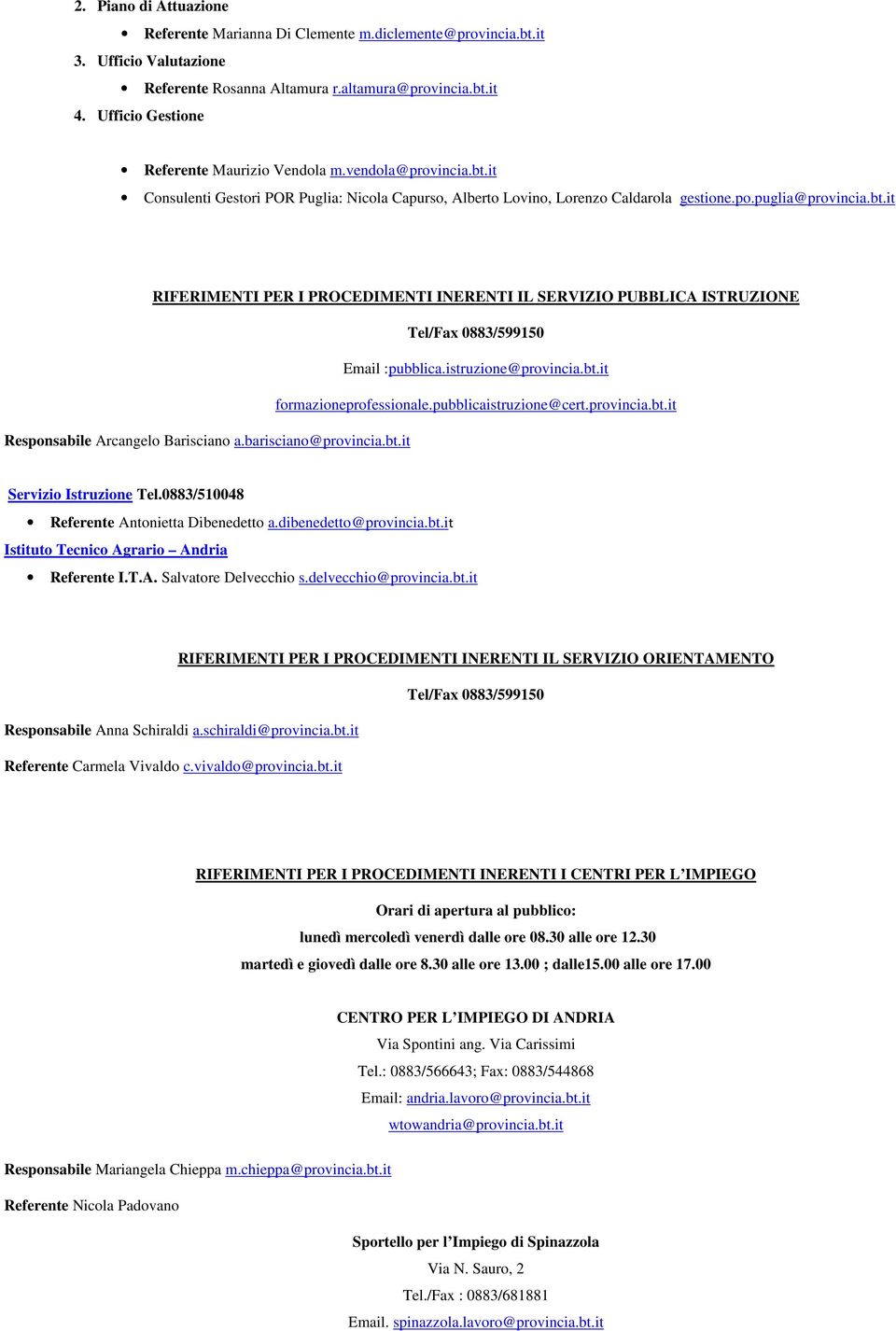 istruzione@provincia.bt.it formazioneprofessionale.pubblicaistruzione@cert.provincia.bt.it Responsabile a.barisciano@provincia.bt.it Servizio Istruzione Tel.