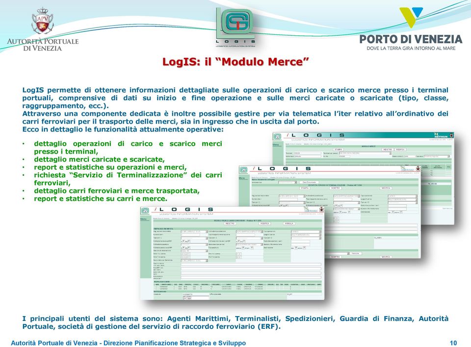 Attraverso una componente dedicata è inoltre possibile gestire per via telematica l iter relativo all ordinativo dei carri ferroviari per il trasporto delle merci, sia in ingresso che in uscita dal