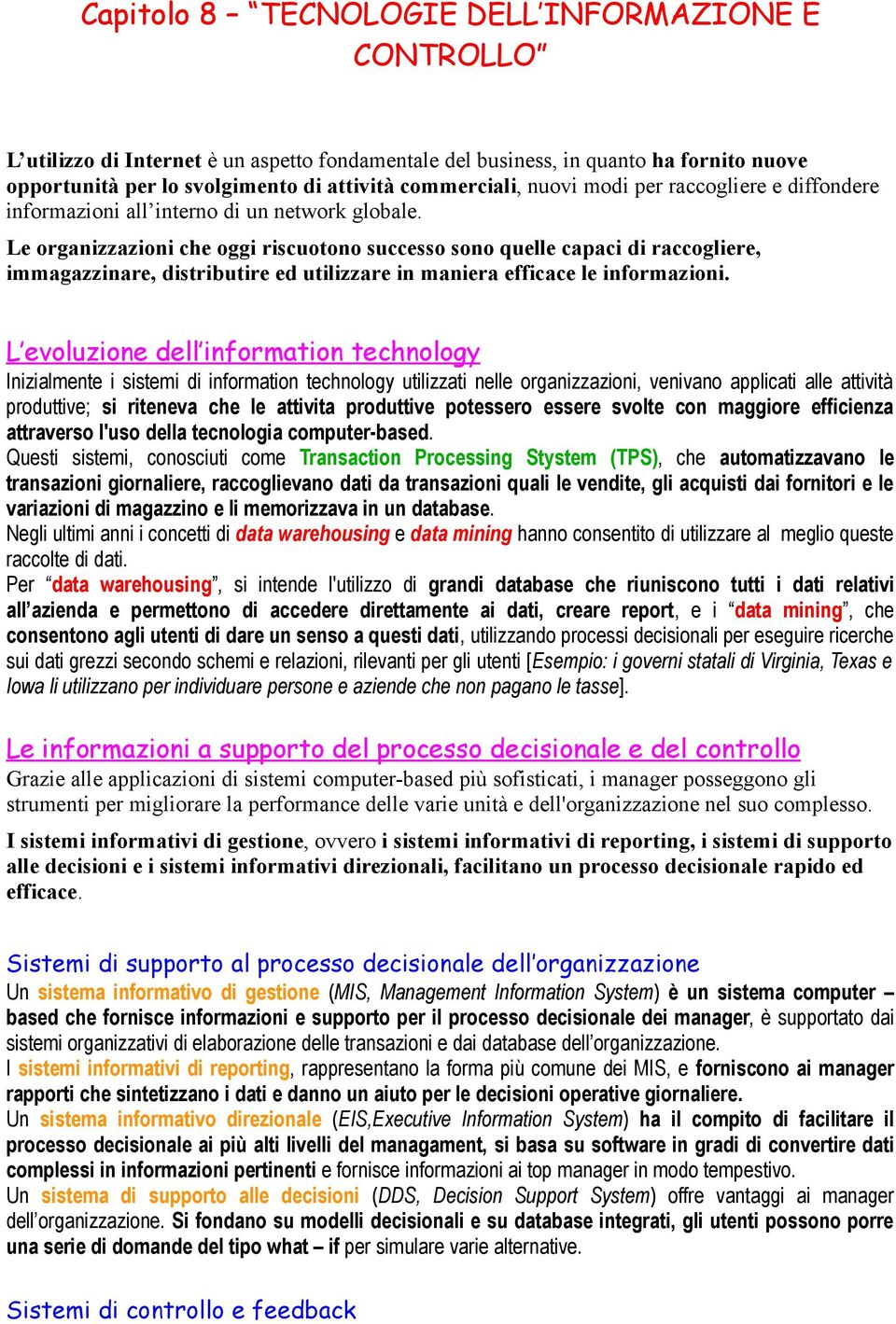 Le organizzazioni che oggi riscuotono successo sono quelle capaci di raccogliere, immagazzinare, distributire ed utilizzare in maniera efficace le informazioni.