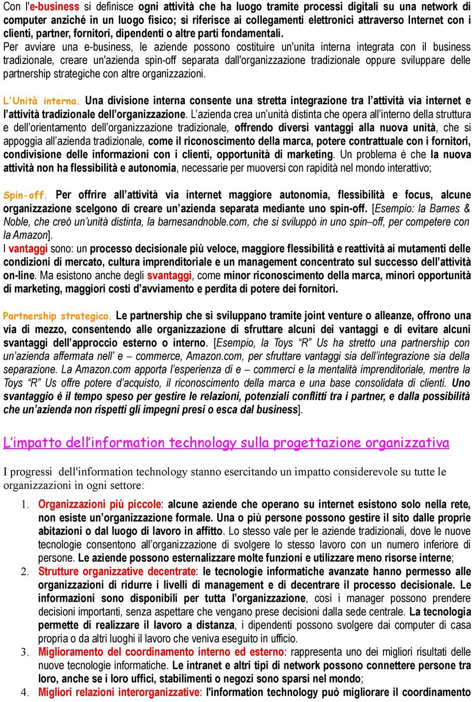 Per avviare una e-business, le aziende possono costituire un'unita interna integrata con il business tradizionale, creare un'azienda spin-off separata dall'organizzazione tradizionale oppure