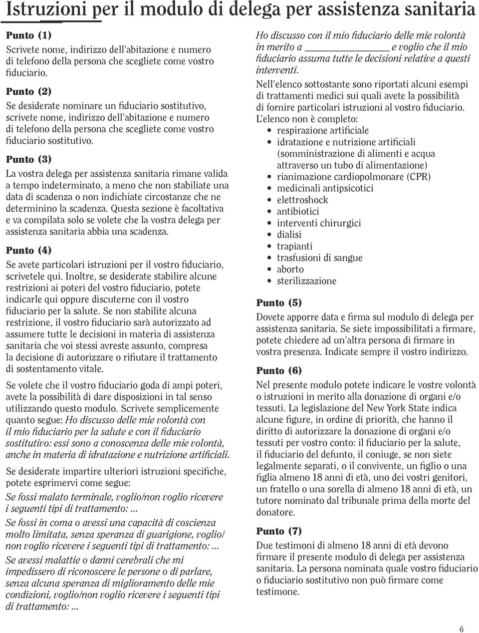 Punto (3) La vostra delega per assistenza sanitaria rimane valida a tempo indeterminato, a meno che non stabiliate una data di scadenza o non indichiate circostanze che ne determinino la scadenza.