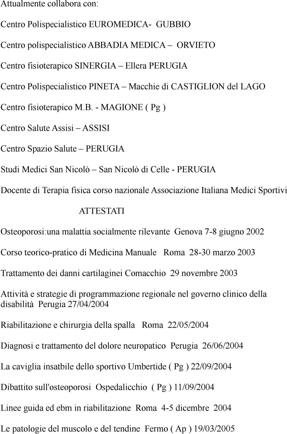 - MAGIONE ( Pg ) Centro Salute Assisi ASSISI Centro Spazio Salute PERUGIA Studi Medici San Nicolò San Nicolò di Celle - PERUGIA Docente di Terapia fisica corso nazionale Associazione Italiana Medici