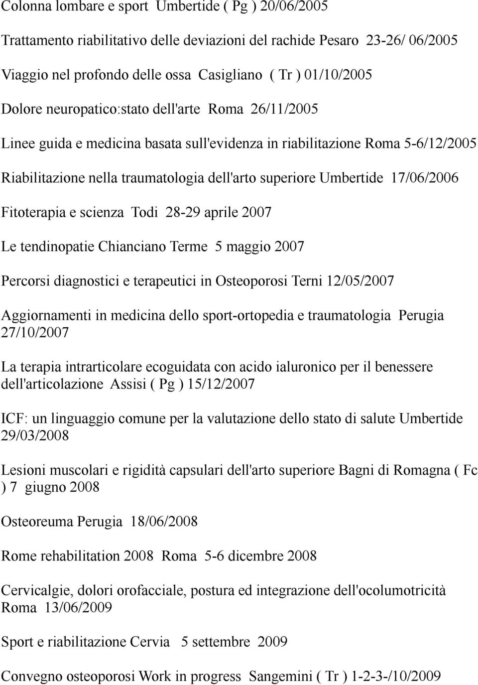 Fitoterapia e scienza Todi 28-29 aprile 2007 Le tendinopatie Chianciano Terme 5 maggio 2007 Percorsi diagnostici e terapeutici in Osteoporosi Terni 12/05/2007 Aggiornamenti in medicina dello