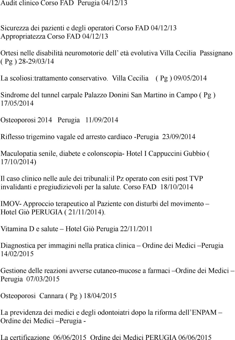 Villa Cecilia ( Pg ) 09/05/2014 Sindrome del tunnel carpale Palazzo Donini San Martino in Campo ( Pg ) 17/05/2014 Osteoporosi 2014 Perugia 11/09/2014 Riflesso trigemino vagale ed arresto cardiaco