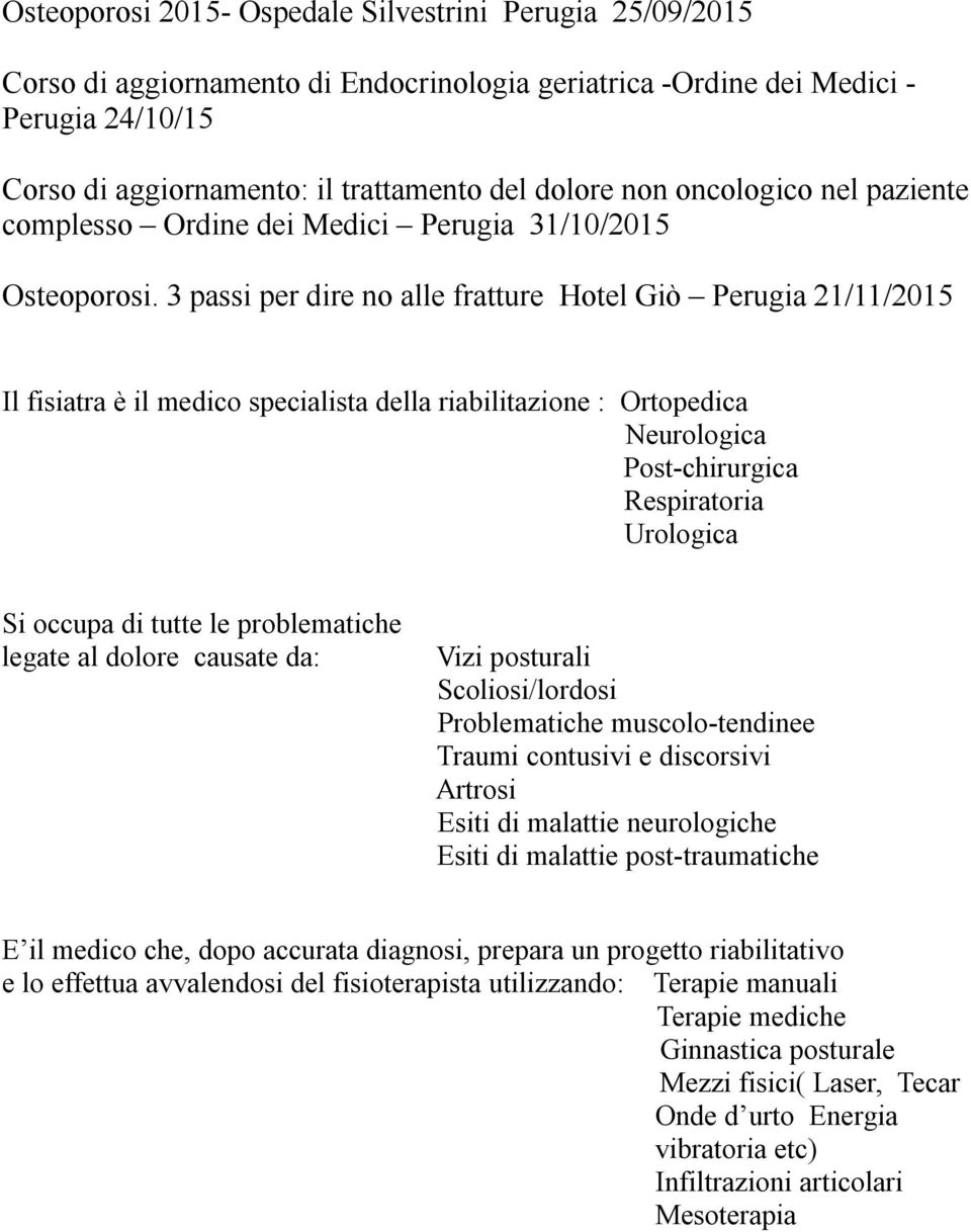 3 passi per dire no alle fratture Hotel Giò Perugia 21/11/2015 Il fisiatra è il medico specialista della riabilitazione : Ortopedica Neurologica Post-chirurgica Respiratoria Urologica Si occupa di