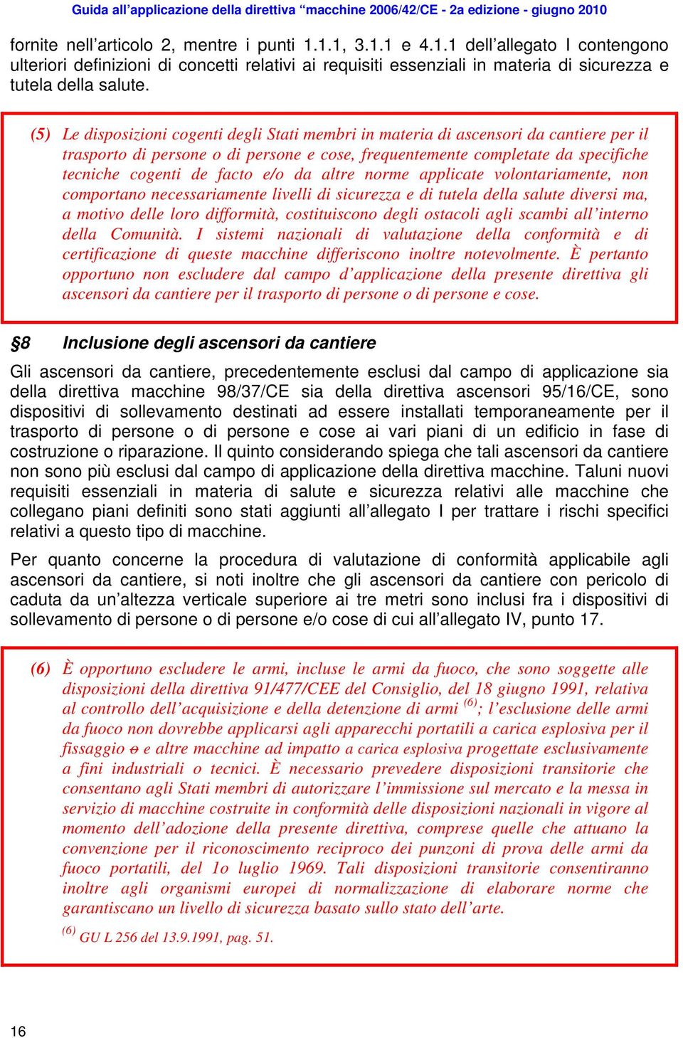 e/o da altre norme applicate volontariamente, non comportano necessariamente livelli di sicurezza e di tutela della salute diversi ma, a motivo delle loro difformità, costituiscono degli ostacoli