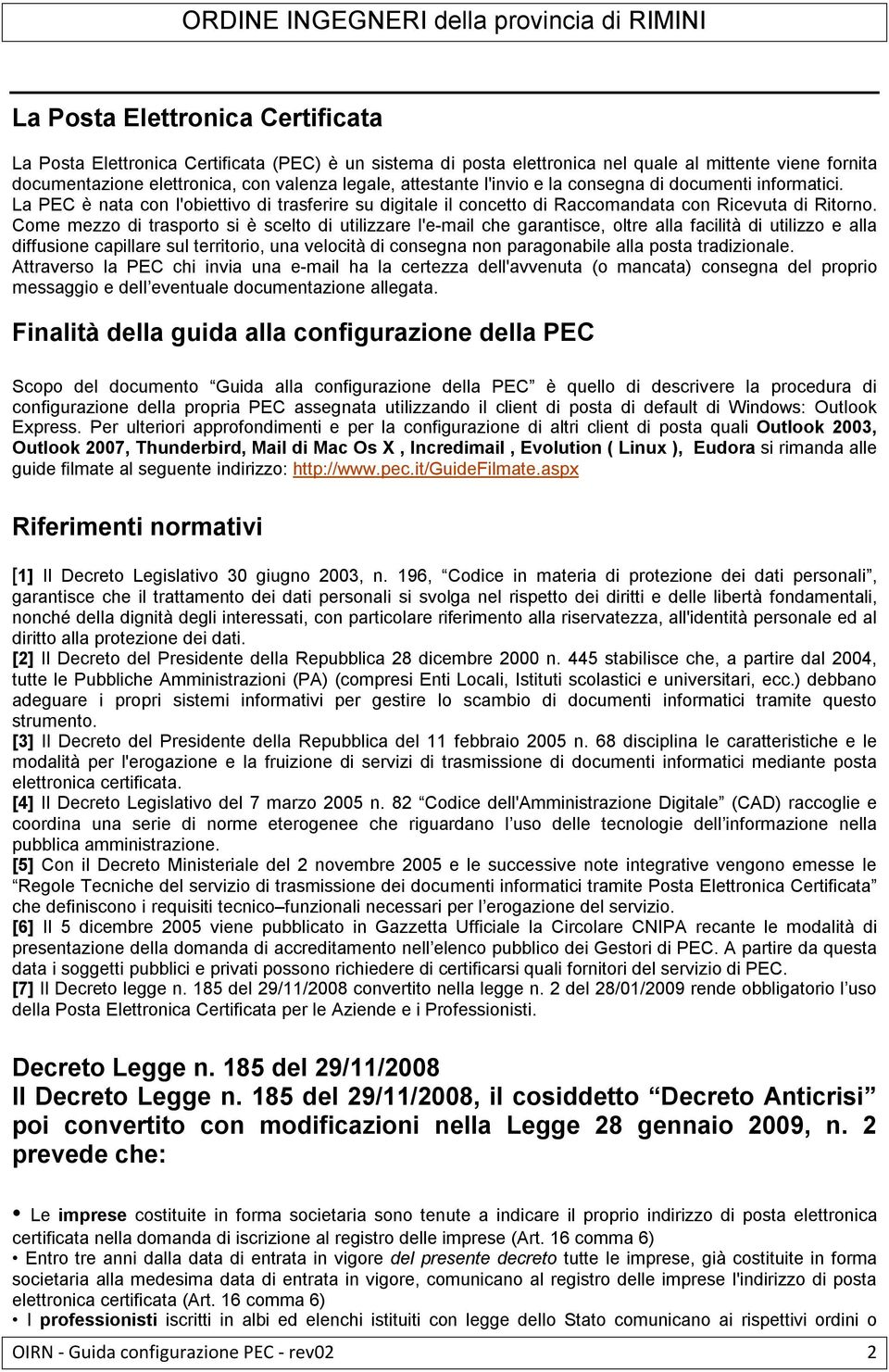 Come mezzo di trasporto si è scelto di utilizzare l'e-mail che garantisce, oltre alla facilità di utilizzo e alla diffusione capillare sul territorio, una velocità di consegna non paragonabile alla