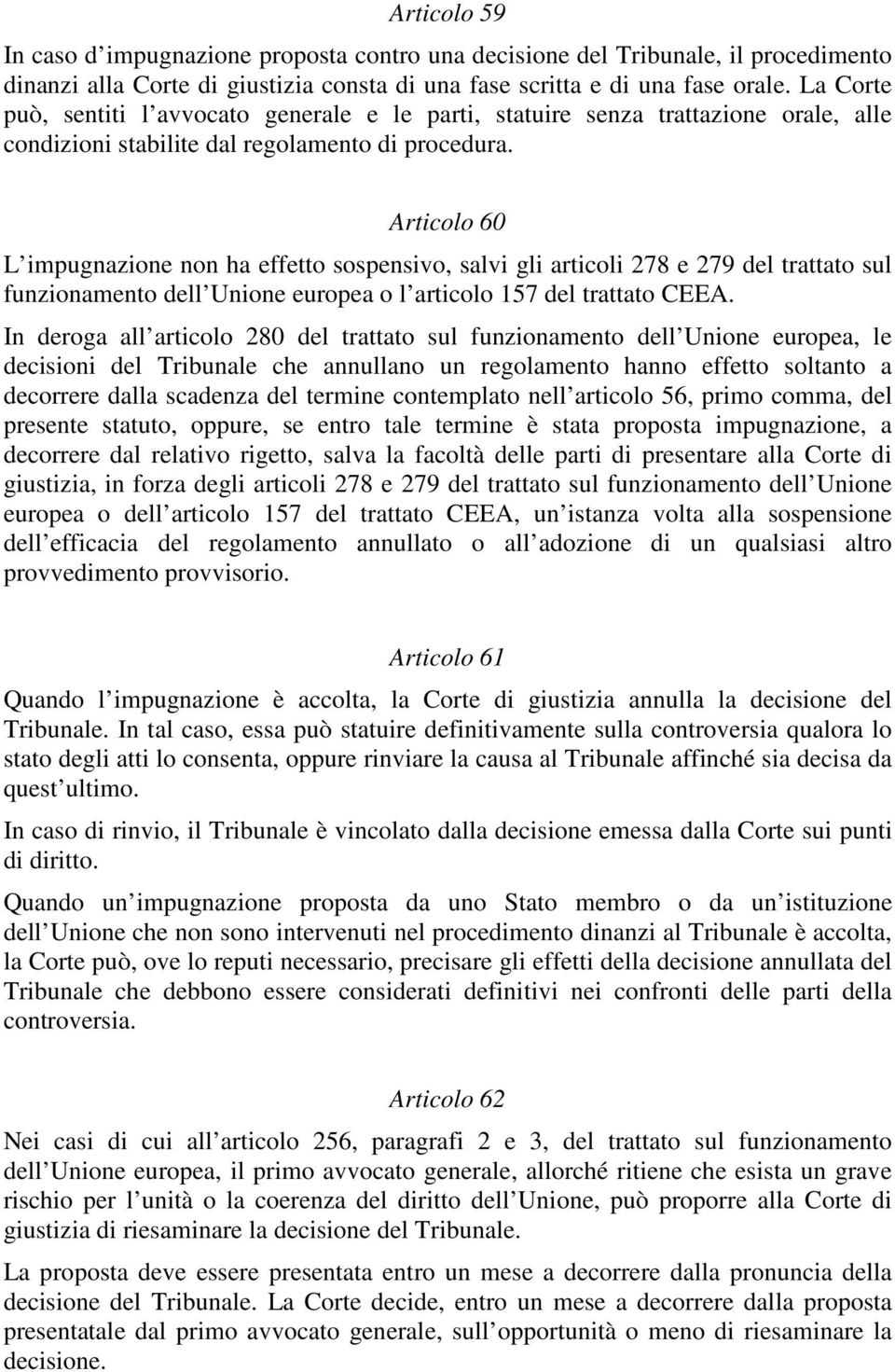 Articolo 60 L impugnazione non ha effetto sospensivo, salvi gli articoli 278 e 279 del trattato sul funzionamento dell Unione europea o l articolo 157 del trattato CEEA.