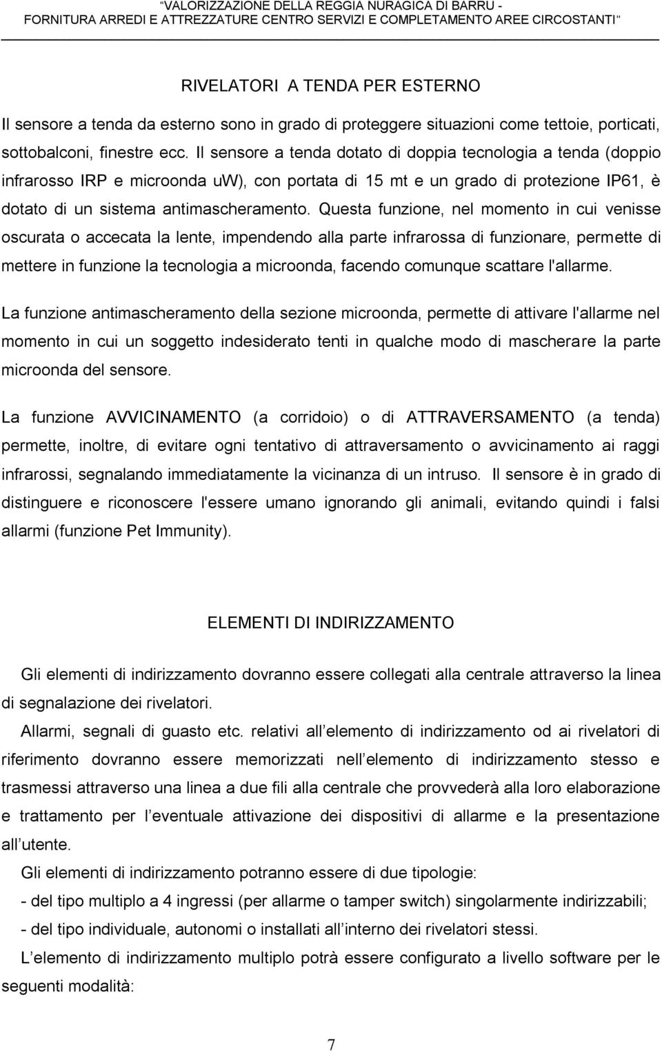 Questa funzione, nel momento in cui venisse oscurata o accecata la lente, impendendo alla parte infrarossa di funzionare, permette di mettere in funzione la tecnologia a microonda, facendo comunque