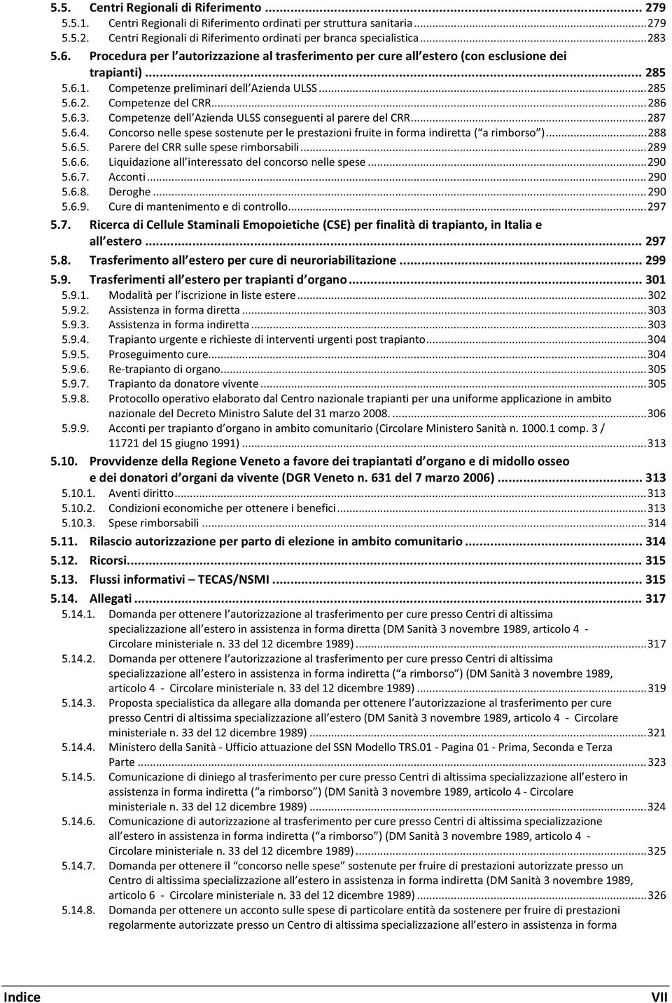 .. 286 5.6.3. Competenze dell Azienda ULSS conseguenti al parere del CRR... 287 5.6.4. Concorso nelle spese sostenute per le prestazioni fruite in forma indiretta ( a rimborso )... 288 5.6.5. Parere del CRR sulle spese rimborsabili.