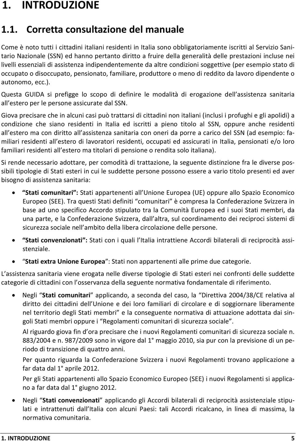 disoccupato, pensionato, familiare, produttore o meno di reddito da lavoro dipendente o autonomo, ecc.).