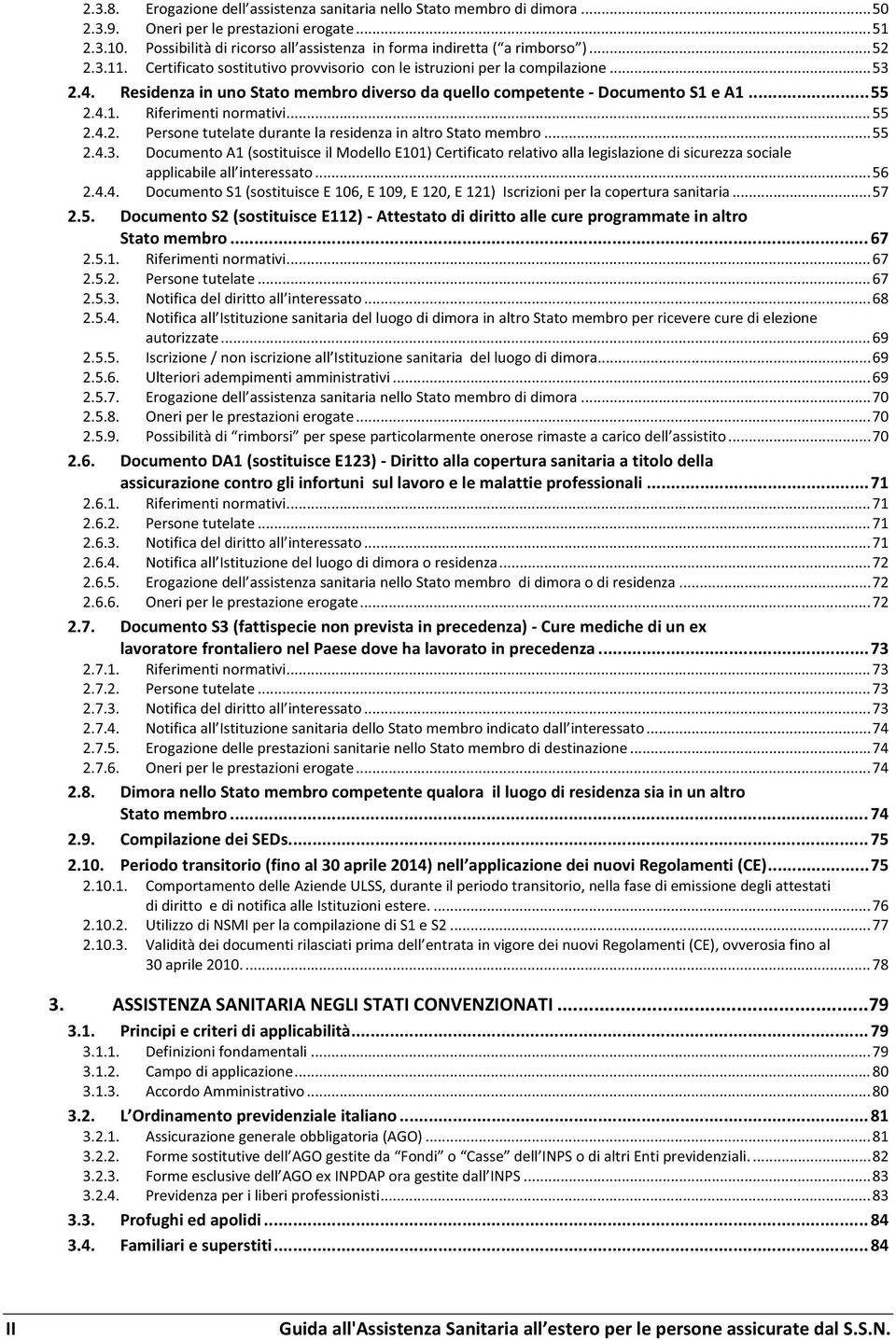 Residenza in uno Stato membro diverso da quello competente - Documento S1 e A1... 55 2.4.1. Riferimenti normativi... 55 2.4.2. Persone tutelate durante la residenza in altro Stato membro... 55 2.4.3.