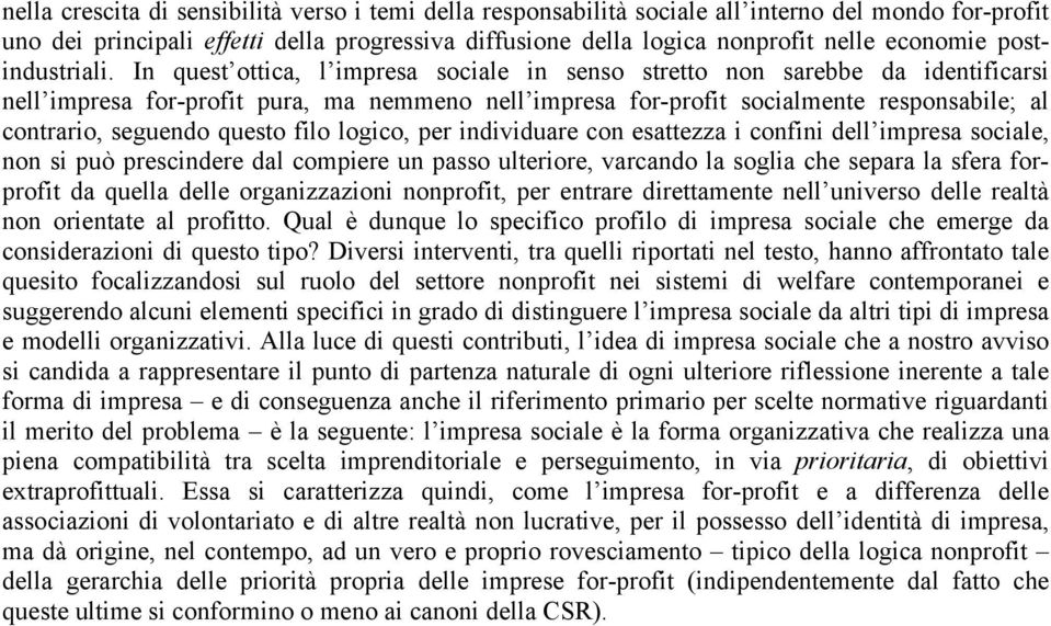 In quest ottica, l impresa sociale in senso stretto non sarebbe da identificarsi nell impresa for-profit pura, ma nemmeno nell impresa for-profit socialmente responsabile; al contrario, seguendo