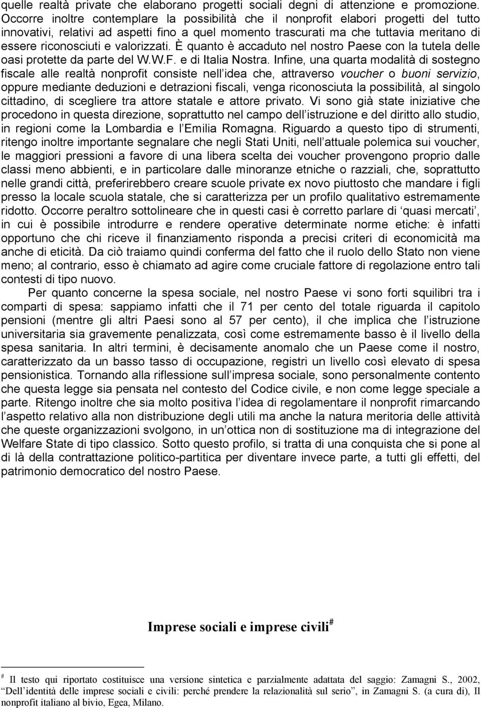 valorizzati. È quanto è accaduto nel nostro Paese con la tutela delle oasi protette da parte del W.W.F. e di Italia Nostra.