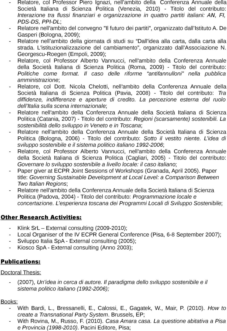 De Gasperi (Bologna, 2009); - Relatore nell ambito della giornata di studi su Dall'idea alla carta, dalla carta alla strada. L'istituzionalizzazione del cambiamento, organizzato dall Associazione N.