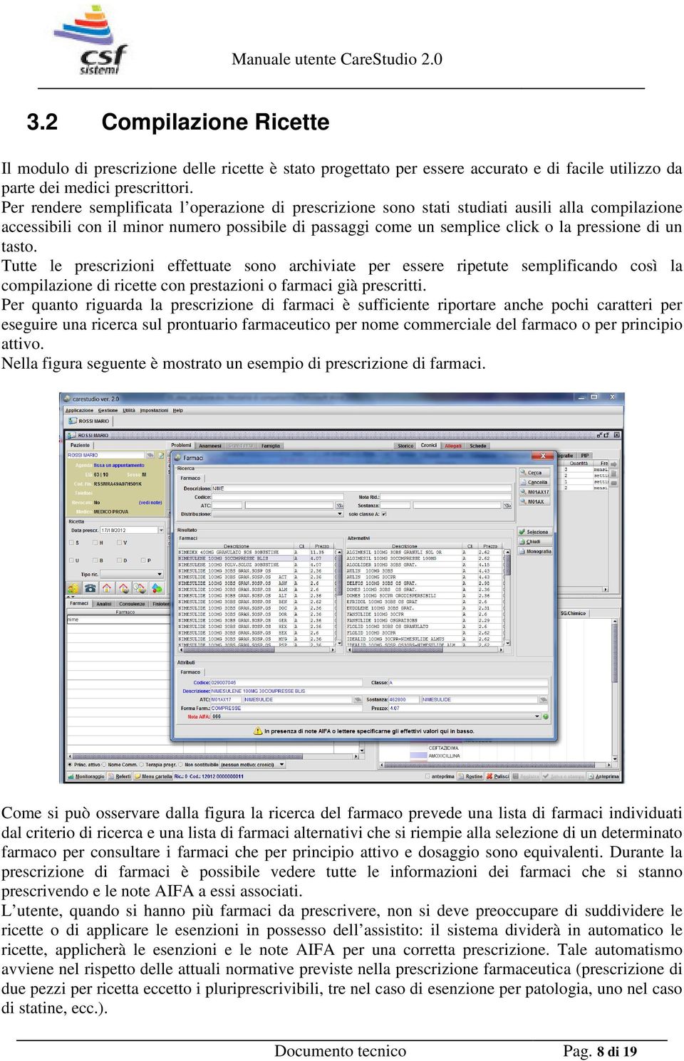 tasto. Tutte le prescrizioni effettuate sono archiviate per essere ripetute semplificando così la compilazione di ricette con prestazioni o farmaci già prescritti.