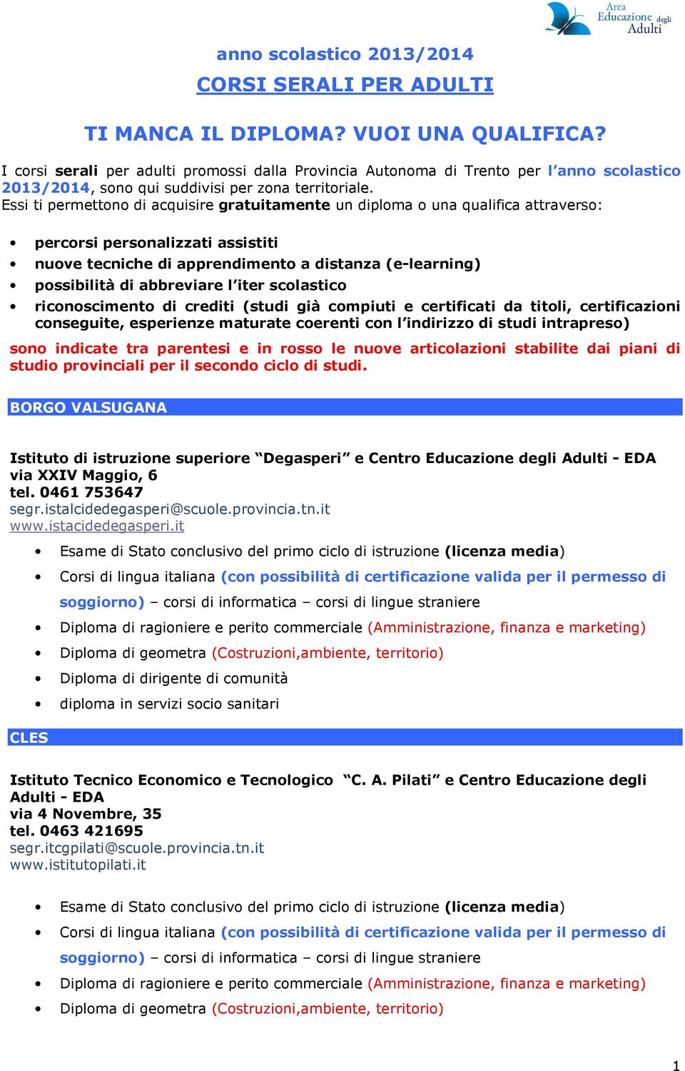 Essi ti permettono di acquisire gratuitamente un diploma o una qualifica attraverso: percorsi personalizzati assistiti nuove tecniche di apprendimento a distanza (e-learning) possibilità di