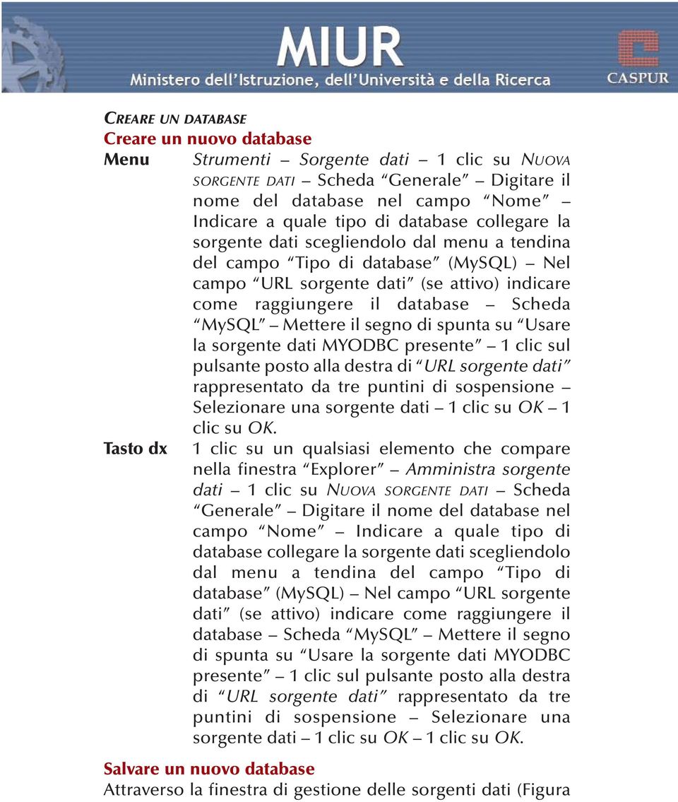 segno di spunta su Usare la sorgente dati MYODBC presente 1 clic sul pulsante posto alla destra di URL sorgente dati rappresentato da tre puntini di sospensione Selezionare una sorgente dati 1 clic