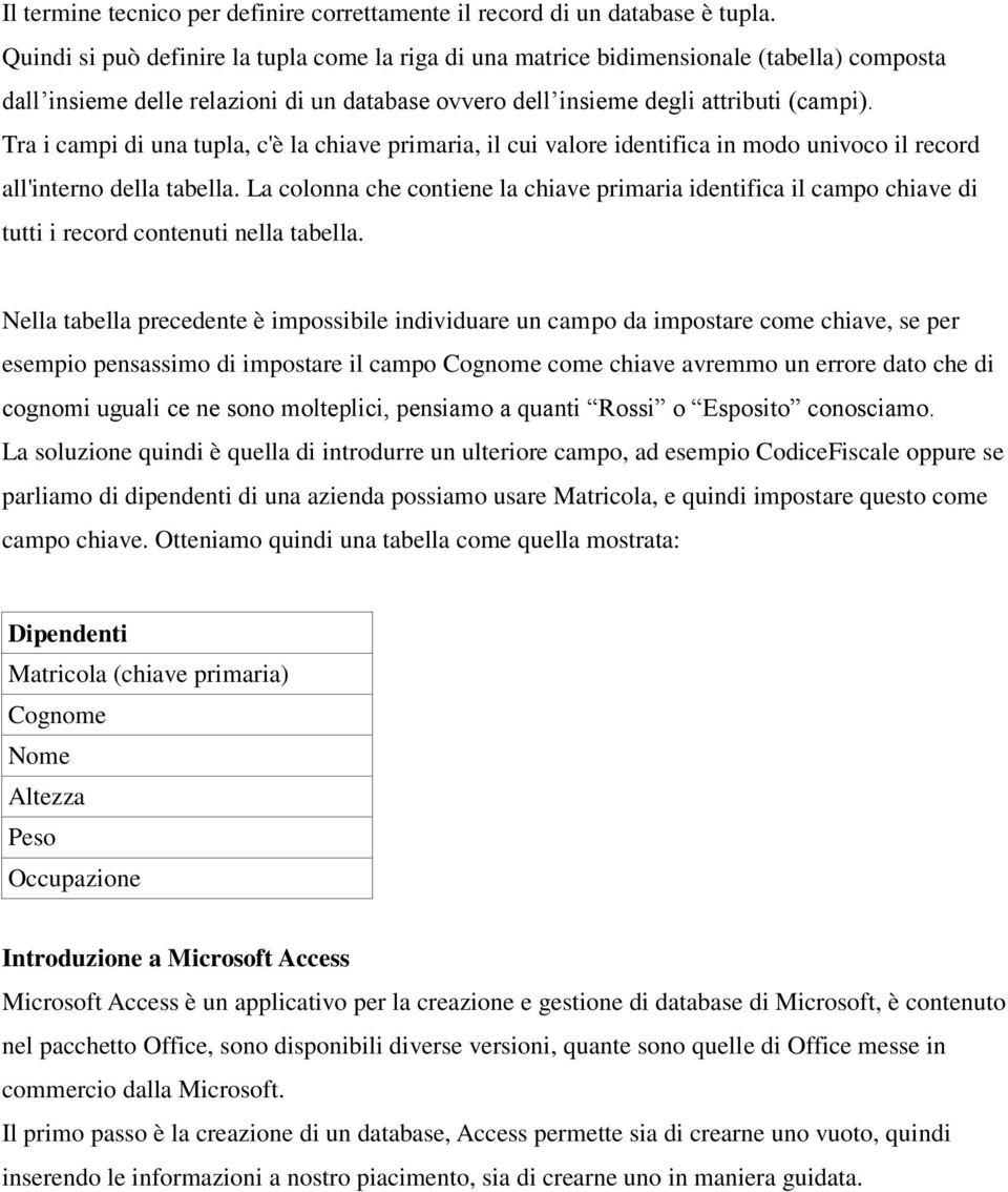 Tra i campi di una tupla, c'è la chiave primaria, il cui valore identifica in modo univoco il record all'interno della tabella.